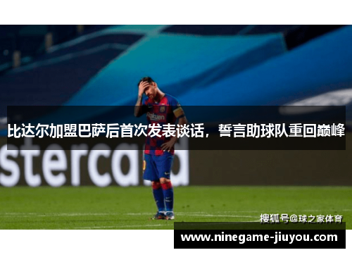比达尔加盟巴萨后首次发表谈话，誓言助球队重回巅峰