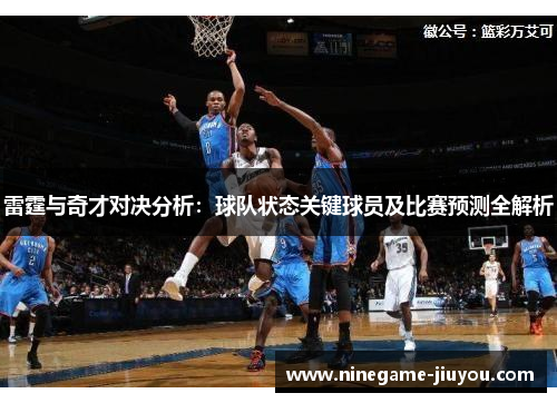 雷霆与奇才对决分析：球队状态关键球员及比赛预测全解析